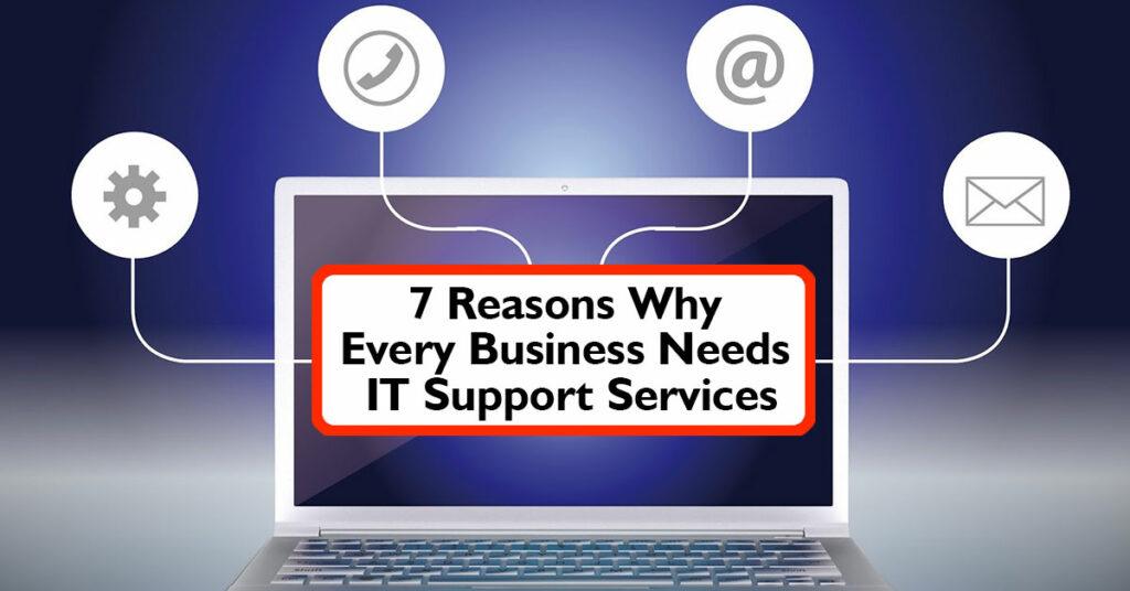 7 Reasons Why Every Business Needs IT Support Services