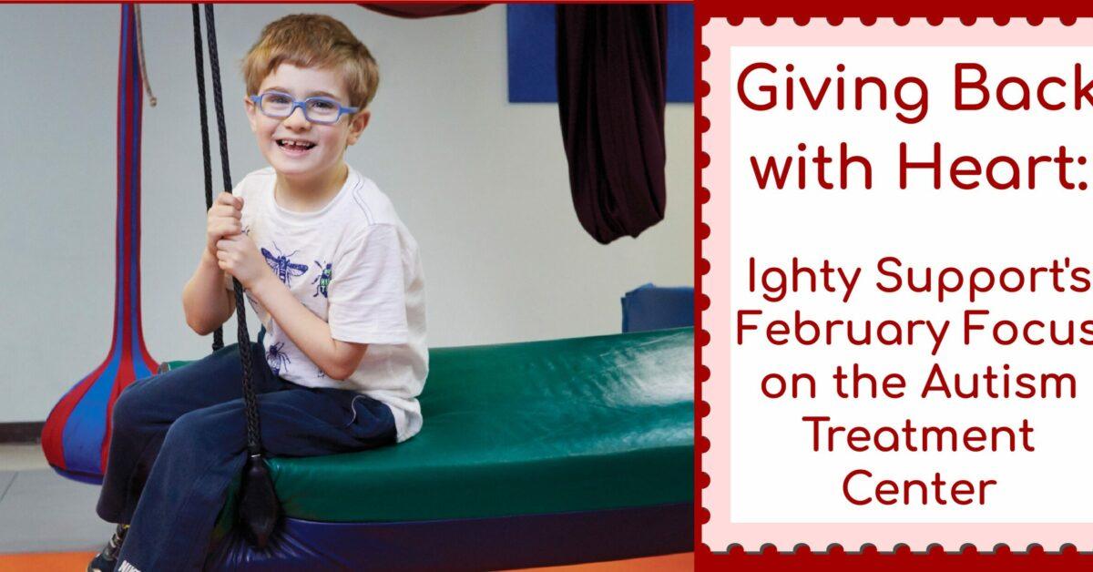 Giving Back with Heart: Ighty Support’s February Focus on the Autism Treatment Center