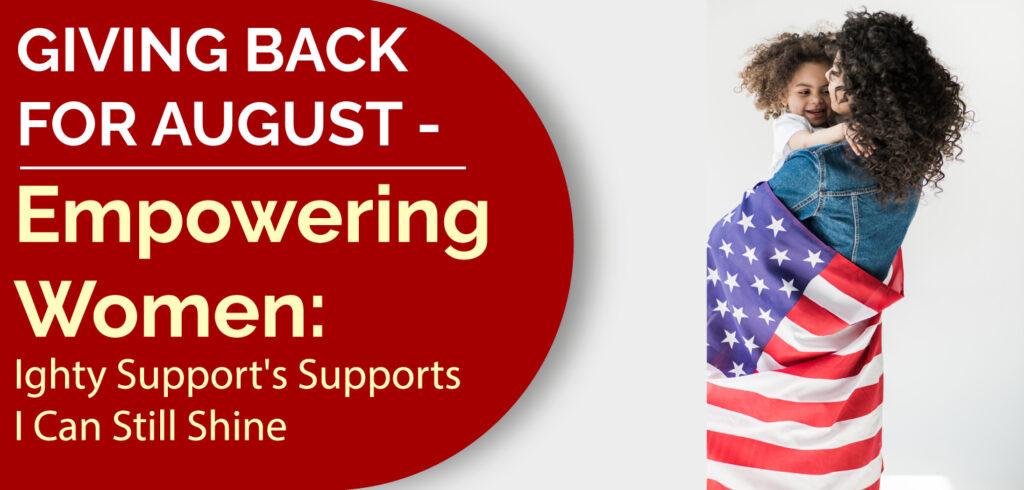 Giving back for August- Empowering Women: Ighty Support Supports I Can Still Shine
