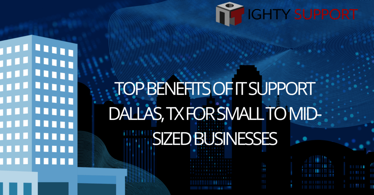 Top Benefits of IT Support Dallas, TX for Small to Mid-Sized Businesses