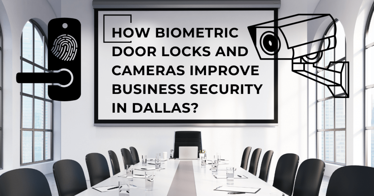 How Biometric Door Locks and Cameras Improve Business Security in Dallas?