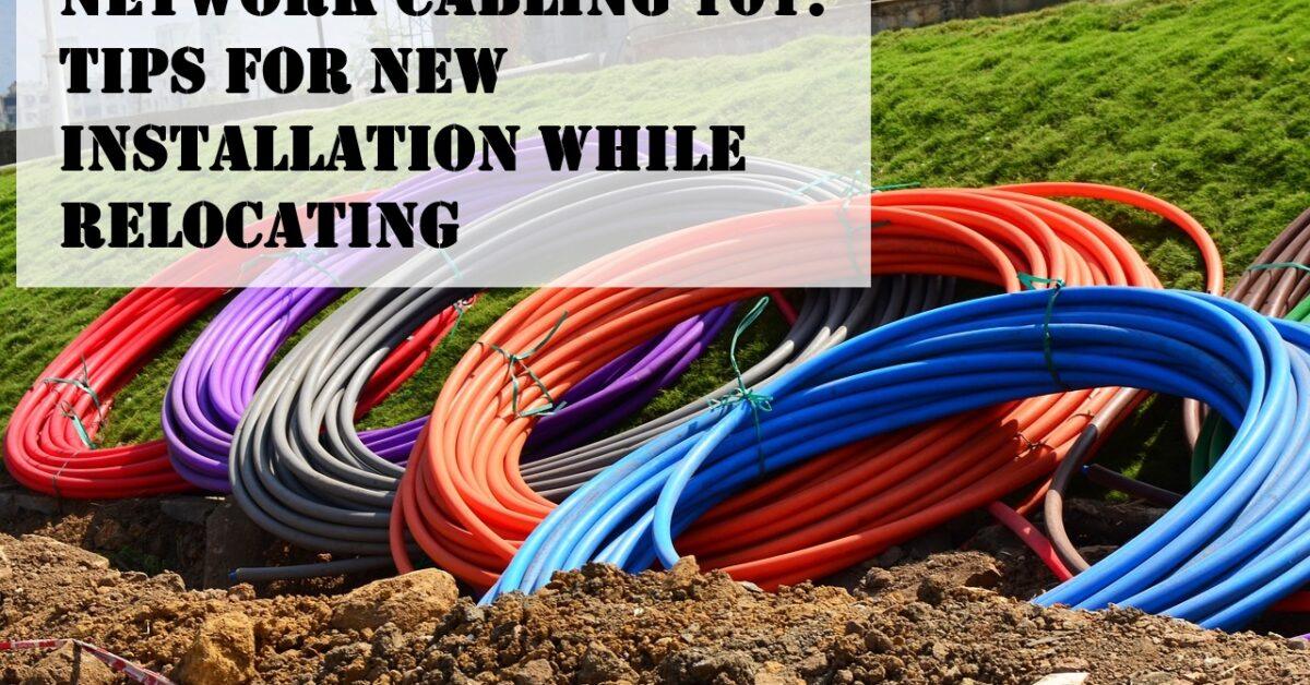 Network Cabling 101: Tips for New Installation While Relocating