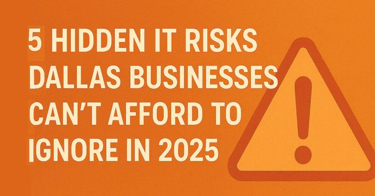 5 Hidden IT Risks Dallas Businesses Can’t Afford to Ignore in 2025