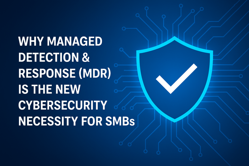 Why Managed Detection & Response (MDR) is the New Cybersecurity Necessity for SMBs?
