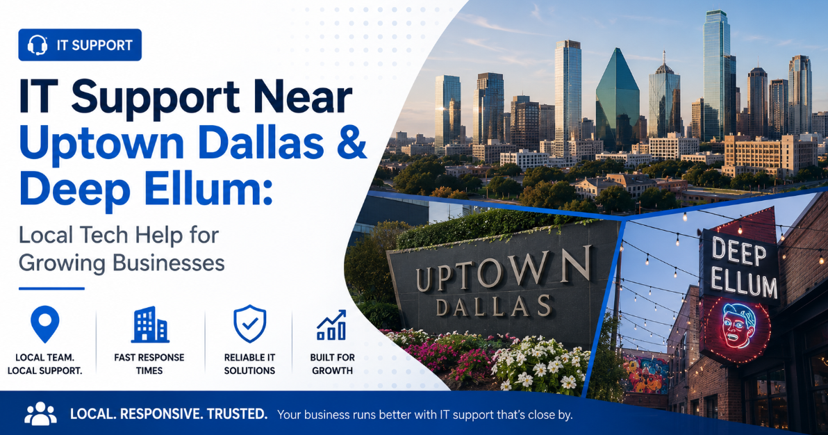IT Support Near Uptown Dallas & Deep Ellum: Local Tech Help for Growing Businesses