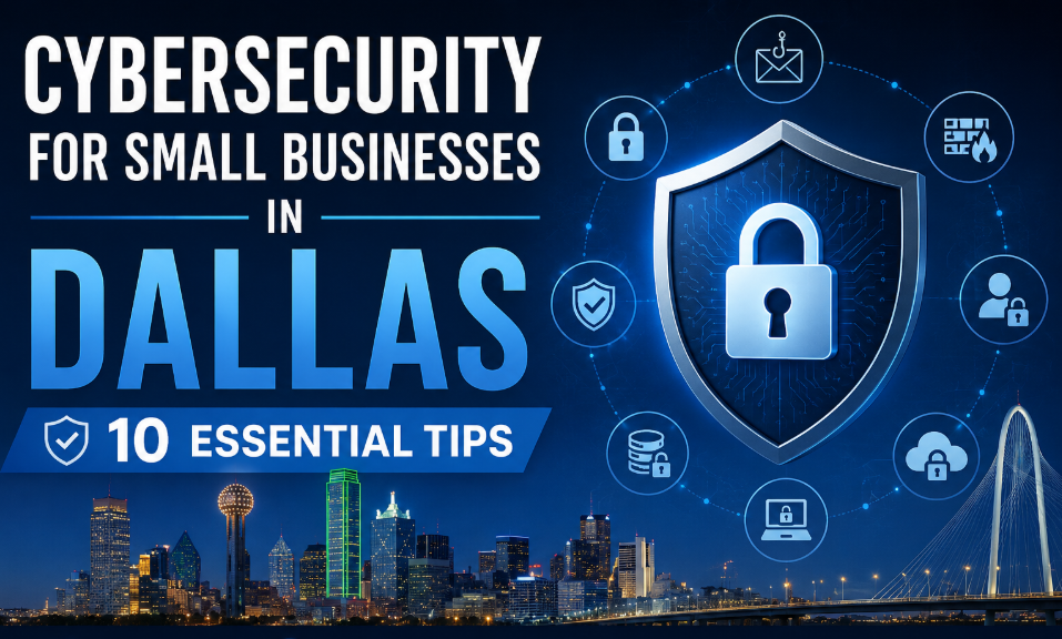 Why Dallas Small Businesses Cannot Afford to Ignore Cybersecurity in 2026